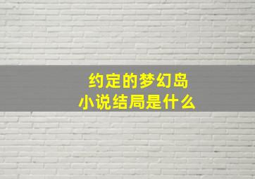 约定的梦幻岛小说结局是什么