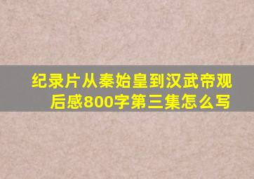 纪录片从秦始皇到汉武帝观后感800字第三集怎么写