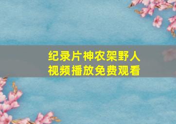 纪录片神农架野人视频播放免费观看