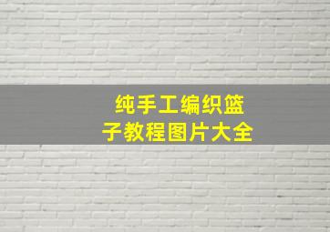 纯手工编织篮子教程图片大全