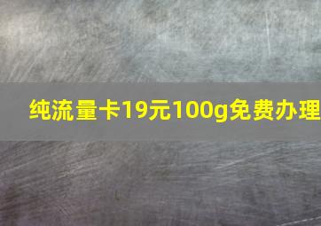 纯流量卡19元100g免费办理