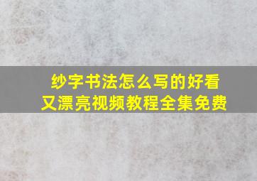 纱字书法怎么写的好看又漂亮视频教程全集免费