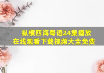 纵横四海粤语24集播放在线观看下载视频大全免费