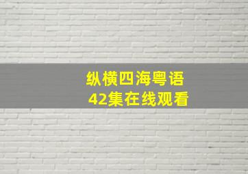 纵横四海粤语42集在线观看