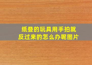 纸叠的玩具用手拍就反过来的怎么办呢图片