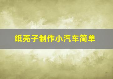 纸壳子制作小汽车简单