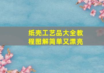 纸壳工艺品大全教程图解简单又漂亮