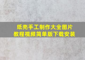 纸壳手工制作大全图片教程视频简单版下载安装