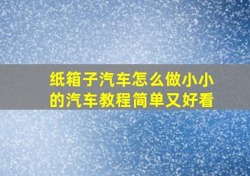 纸箱子汽车怎么做小小的汽车教程简单又好看