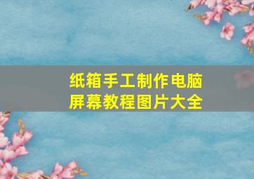 纸箱手工制作电脑屏幕教程图片大全