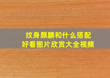 纹身麒麟和什么搭配好看图片欣赏大全视频