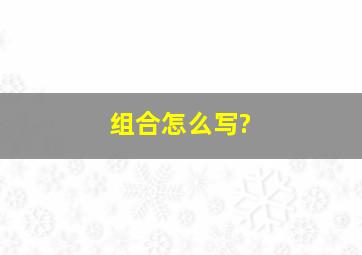 组合怎么写?