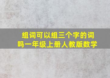 组词可以组三个字的词吗一年级上册人教版数学