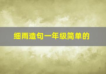 细雨造句一年级简单的