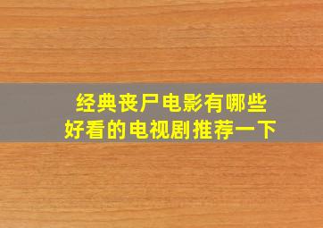 经典丧尸电影有哪些好看的电视剧推荐一下