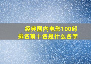 经典国内电影100部排名前十名是什么名字