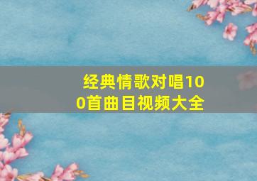 经典情歌对唱100首曲目视频大全