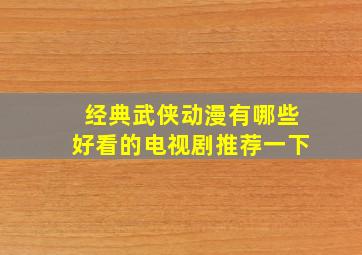 经典武侠动漫有哪些好看的电视剧推荐一下