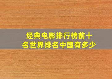 经典电影排行榜前十名世界排名中国有多少