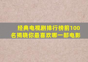 经典电视剧排行榜前100名揭晓你最喜欢哪一部电影