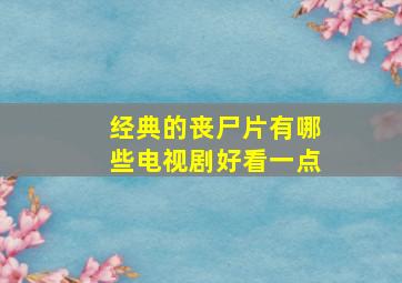 经典的丧尸片有哪些电视剧好看一点