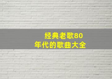 经典老歌80年代的歌曲大全