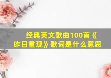 经典英文歌曲100首《昨日重现》歌词是什么意思