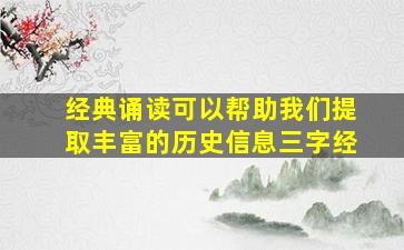 经典诵读可以帮助我们提取丰富的历史信息三字经