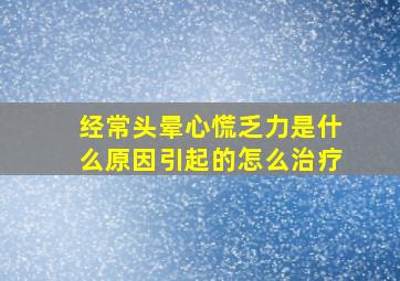 经常头晕心慌乏力是什么原因引起的怎么治疗