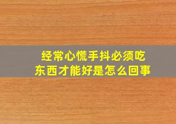 经常心慌手抖必须吃东西才能好是怎么回事