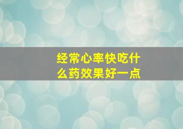 经常心率快吃什么药效果好一点