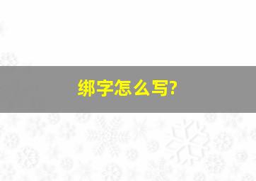 绑字怎么写?