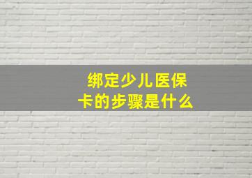 绑定少儿医保卡的步骤是什么