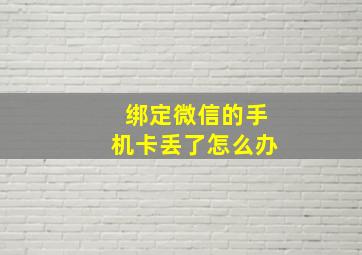 绑定微信的手机卡丢了怎么办