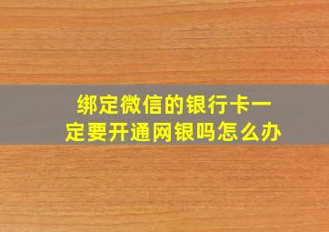 绑定微信的银行卡一定要开通网银吗怎么办