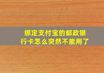 绑定支付宝的邮政银行卡怎么突然不能用了