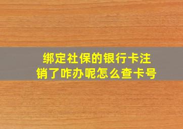 绑定社保的银行卡注销了咋办呢怎么查卡号