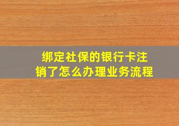 绑定社保的银行卡注销了怎么办理业务流程