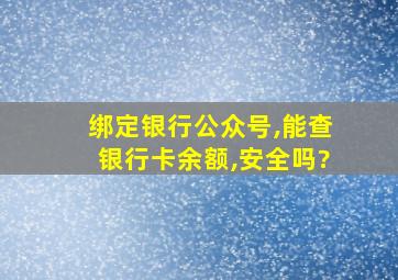 绑定银行公众号,能查银行卡余额,安全吗?