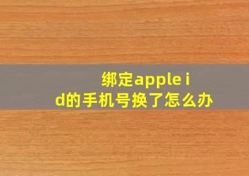 绑定apple id的手机号换了怎么办