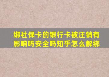 绑社保卡的银行卡被注销有影响吗安全吗知乎怎么解绑