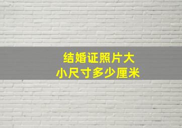 结婚证照片大小尺寸多少厘米