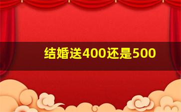 结婚送400还是500