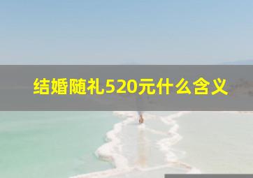 结婚随礼520元什么含义