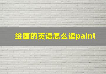 绘画的英语怎么读paint