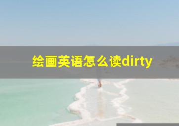 绘画英语怎么读dirty