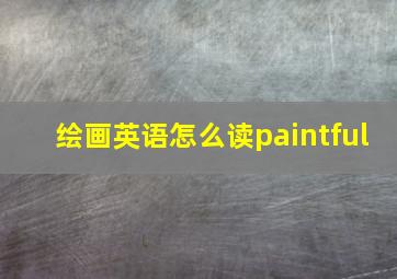 绘画英语怎么读paintful