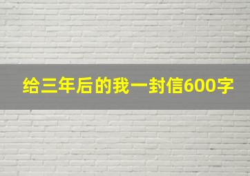 给三年后的我一封信600字