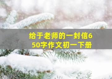 给于老师的一封信650字作文初一下册