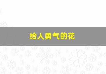 给人勇气的花